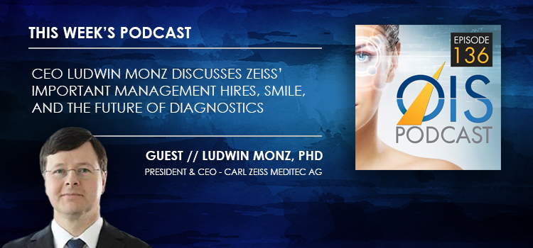 CEO Ludwin Monz Discusses Zeiss’ Important Management Hires, SMILE, and the Future of Diagnostics