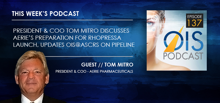 COO Tom Mitro Discusses Aerie’s Preparation for Rhopressa Launch, Updates OIS@ASCRS on Pipeline